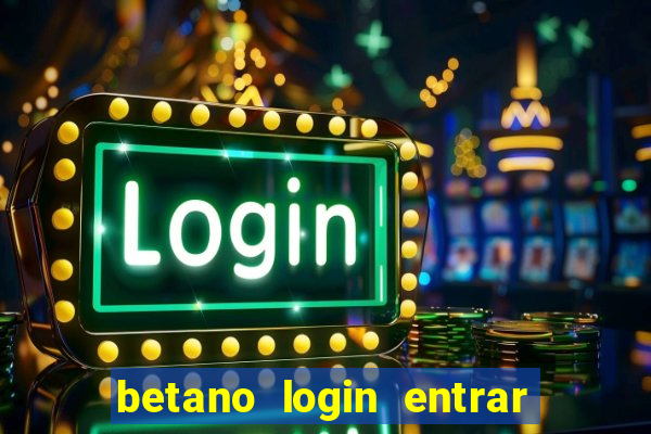 betano login entrar na minha conta